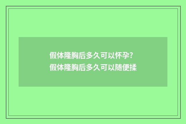 假体隆胸后多久可以怀孕? 假体隆胸后多久可以随便揉