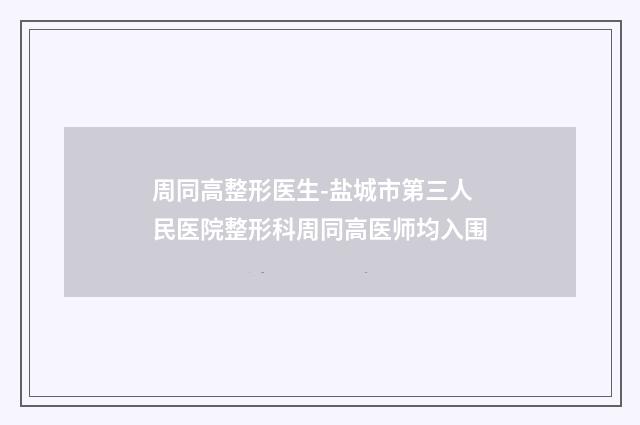 周同高整形医生-盐城市第三人民医院整形科周同高医师均入围