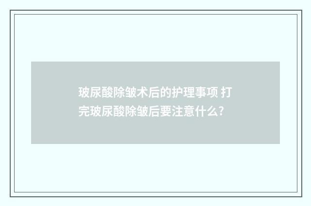 玻尿酸除皱术后的护理事项 打完玻尿酸除皱后要注意什么?
